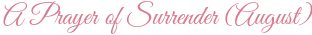 A Prayer of Surrender (August)