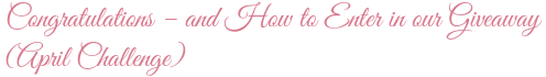 Congratulations – and How to Enter in our Giveaway (April Challenge)