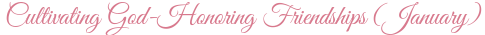 Cultivating God-Honoring Friendships (January)