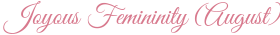 Joyous Femininity (August)