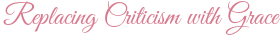 Replacing Criticism with Grace