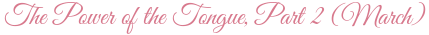 The Power of the Tongue, Part 2 (March)