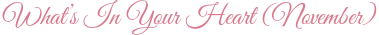 What’s In Your Heart (November)